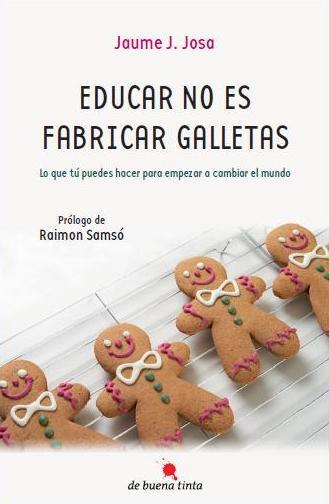 EDUCAR NO ES FABRICAR GALLETAS | 9788493838744 | JOSA, JAUME J.