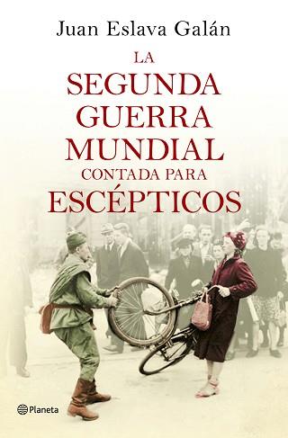 LA SEGUNDA GUERRA MUNDIAL CONTADA PARA ESCÉPTICOS | 9788408135302 | JUAN ESLAVA GALÁN