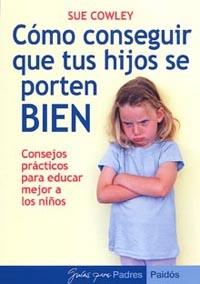 COMO CONSEGUIR QUE TUS HIJOS SE PORTEN BIEN | 9788449318610 | COWLEY, SUE