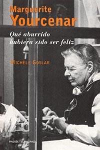 MARGUERITE YOURCENAR, QUE ABURRIDO HUBIERA SIDO SER FELIZ | 9788449313073 | GOSLAR. MICHWELE