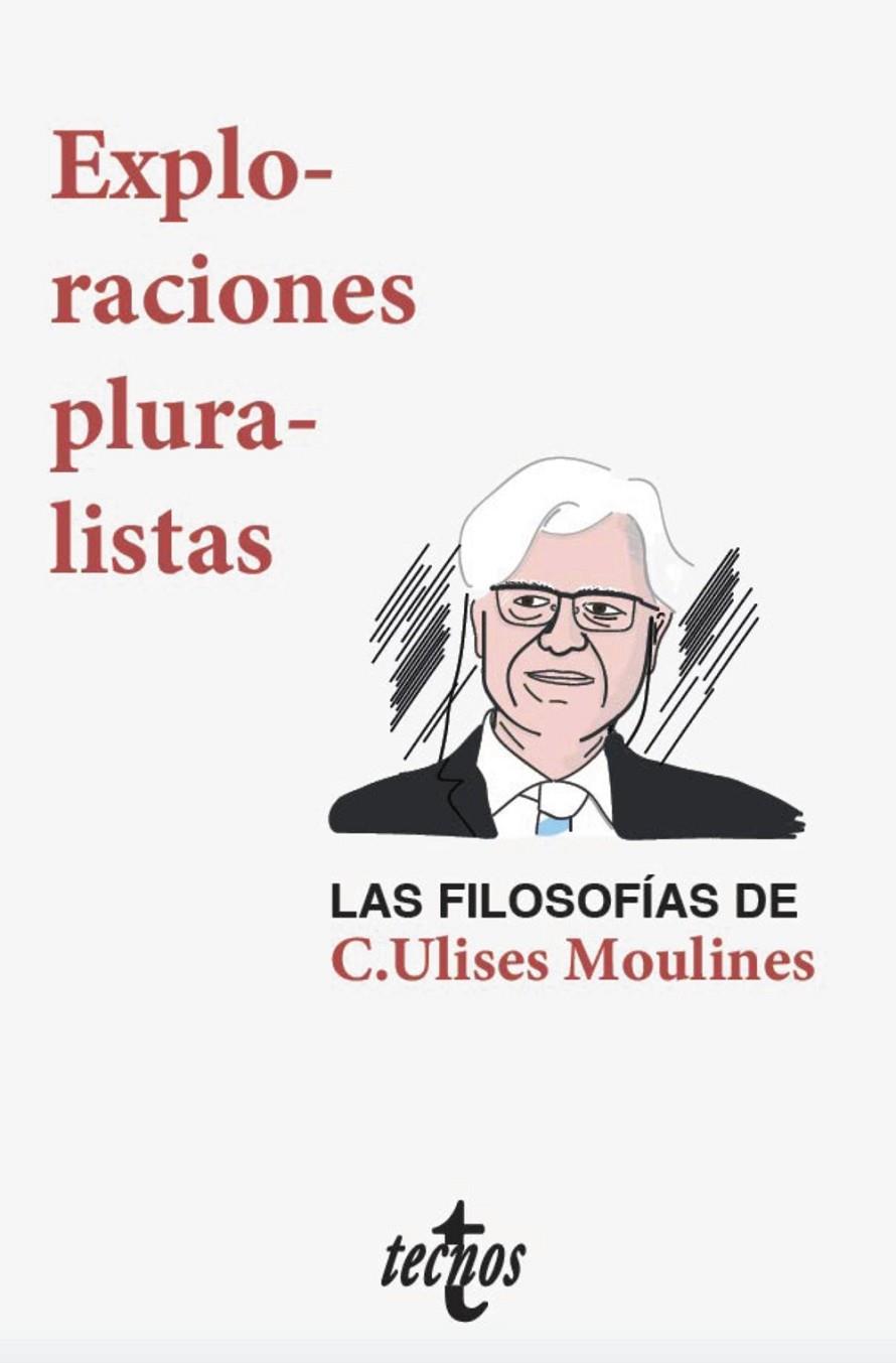 EXPLORACIONES PLURALISTAS: LAS FILOSOFÍAS DE C. ULISES MOULINES | 9788430977932 | DÍEZ, JOSÉ/VELASCO GÓMEZ, AMBROSIO/OLIVÉ, LEÓN/PÉREZ RANSANZ, ANA ROSA/ECHEVERRIA, JAVIER/SNEED, JOS