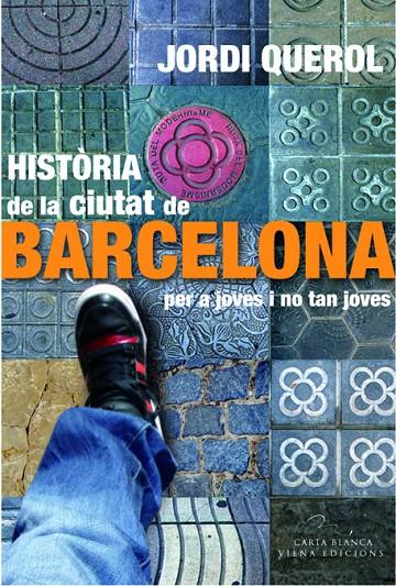 HISTORIA DE LA CIUTAT DE BARCELONA PER A JOVES I NO TAN JOVE | 9788483306949 | QUEROL PIERA, JORDI (1938- ) [VER TITULOS]