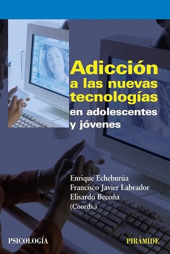 ADICCIÓN A LAS NUEVAS TECNOLOGÍAS EN ADOLESCENTES Y JÓVENES | 9788436823226 | ECHEBURÚA ODRIOZOLA, ENRIQUE/LABRADOR ENCINAS, FRA