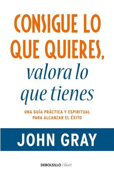 CONSIGUE LO QUE QUIERES, VALORA LO QUE TIENES | 9788499890005 | GRAY,JOHN