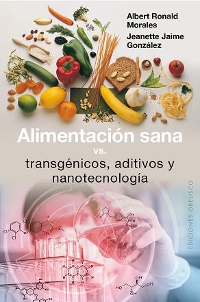 ALIMENTACIÓN SANA, VS TRANSGÉNICOS, ADITIVOS Y NANOTECNOLOGÍA | 9788491111351 | MORALES SIERRA, ALBERT RONALD/JAIME GONZÁLEZ, JEANETTE