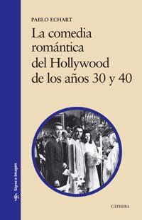 COMEDIA ROMANTICA DE HOLLYWOOD DE LOS AÑOS 30 Y 40 | 9788437622293 | ECHART, PABLO