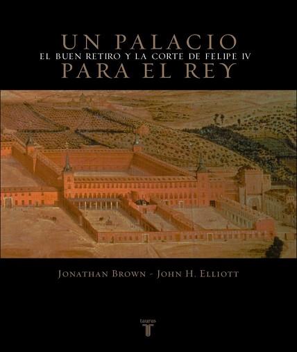 UN PALACIO PARA EL REY. EL BUEN RETIRO Y LA CORTE DE FELIPE | 9788430605248 | TAUR