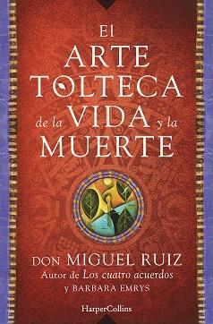 EL ARTE TOLTECA DE LA VIDA Y LA MUERTE | 9788416502356 | MIGUEL RUIZ, DON