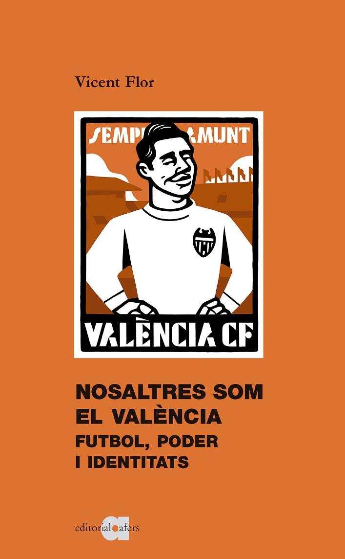 NOSALTRES SOM EL VALÈNCIA. FUTBOL, PODER I IDENTITATS | 9788416260867 | FLOR MORENO, VICENT